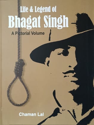 LIFE & LEGEND OF BHAGAT SINGH - A PICTORIAL VOLUME
