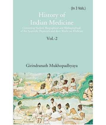 History of Indian Medicine: Containing Notices, Biographical and Bibliographical, of the Ayurvedic Physicians and their Works on M Volume 2nd