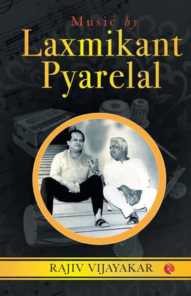 MUSIC BYAXMIKANT PYARELAL: THE INCREDIBLY MELODIOUS JOURNEY MUSIC BYAXMIKANT PYARELAL: THE INCREDIBLY MELODIOUS JOURNEY