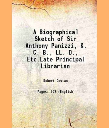 A Biographical Sketch of Sir Anthony Panizzi, K. C. B., LL. D., Etc.Late Principal Librarian 1873 [Hardcover]