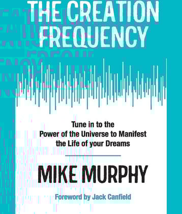 THE CREATION FREQUENCY:TUNE IN TO THE POWER OF THE UNIVERSE TO MANIFEST THE LIFE OF YOUR DREAMS