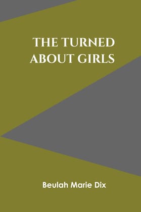 The Turned-About Girls Beulah Marie Dix and Zinc Read