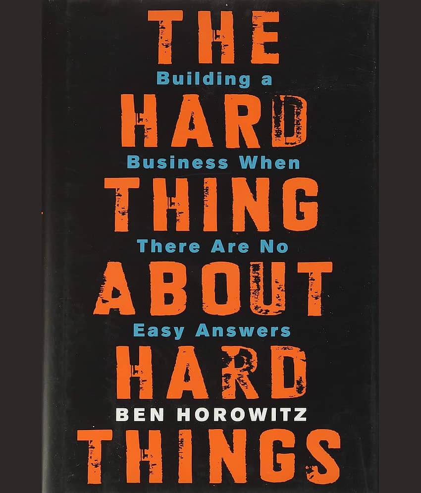 The Hard Thing about Hard Thing: Building a Business When There are No Easy Answers