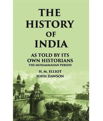 THE HISTORY OF INDIA As Told by Its own Historians THE MUHAMMADAN PERIOD