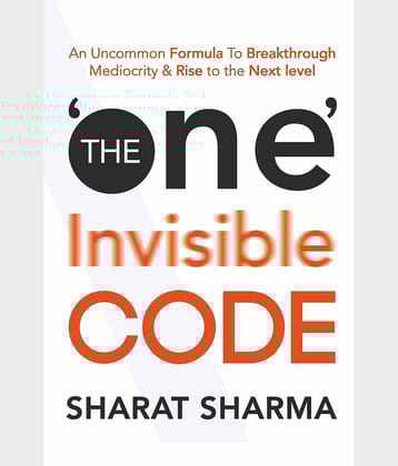 The 'One' Invisible Code: An Uncommon Formula To Breakthrough Mediocrity & Rise to the Next Level