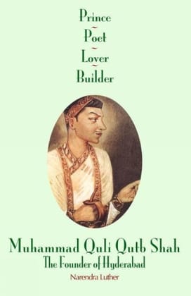 Prince, Poet, Lover & Builder: Muhammad Quli Qutb Shah, the Founder of Hyderabad [Jan 01, 2010] Luther, Narendra