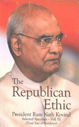The Republican Ethic President Ram Nath Kovind Selected Speeches Voll. III (Third Year of Presidency) [Hardcover] [Jan 01, 2021] Government of India