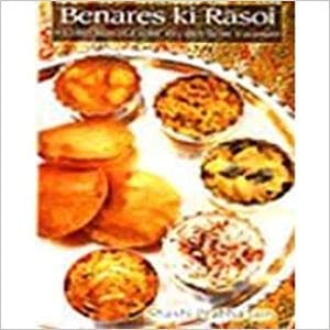 Benares Ki Rasoi:A Collection Of Exotic Recipes From Varanasi