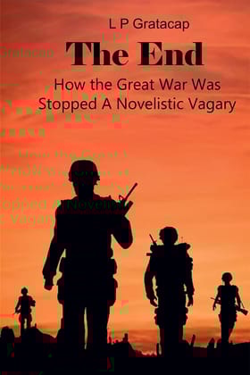 The End How the Great War Was Stopped A Novelistic Vagary [Unknown Binding] L P Gratacap and Zinc Read