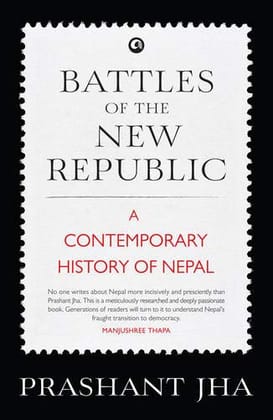 Battles of the New Republic: A Contemporary History of Nepal