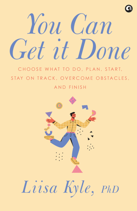 You Can Get It Done : Choose What to Do, Plan, Start, Stay on Track, Overcome Obstacles and Finish