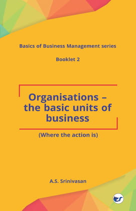 Organisations - The Basic Units of Business: (Where the Action Is) [Paperback] A.S.Srinivasan