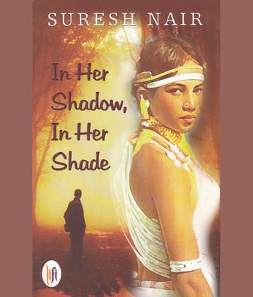 IN HER SHADOW IN HER SHADE By SURESH NAIR