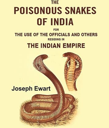 The Poisonous Snakes of India: For the Use of the Officials and Others Residing in the Indian Empire