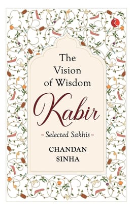 THE VISION OF WISDOM: KABIR Selected Sakhis
