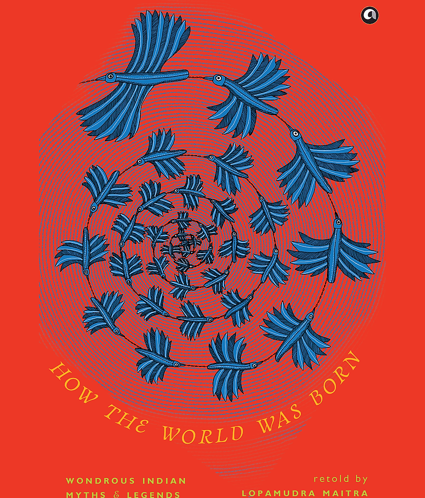 How the World was Born: Wondrous Indian Myths and By Lopamudra Maitra