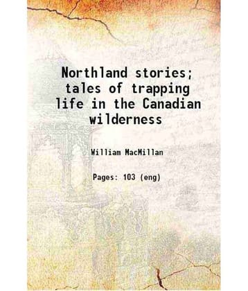Northland stories; tales of trapping life in the Canadian wilderness 1922 [Hardcover]