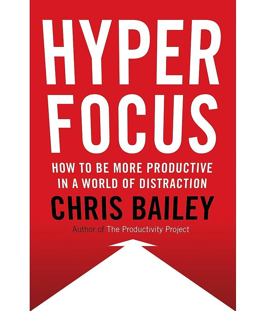 Hyperfocus: How to Be More Productive in a World of Distraction Hardcover by Chris Bailey