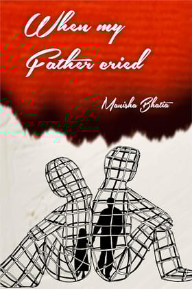 When My Father Cried Manisha Bhatia