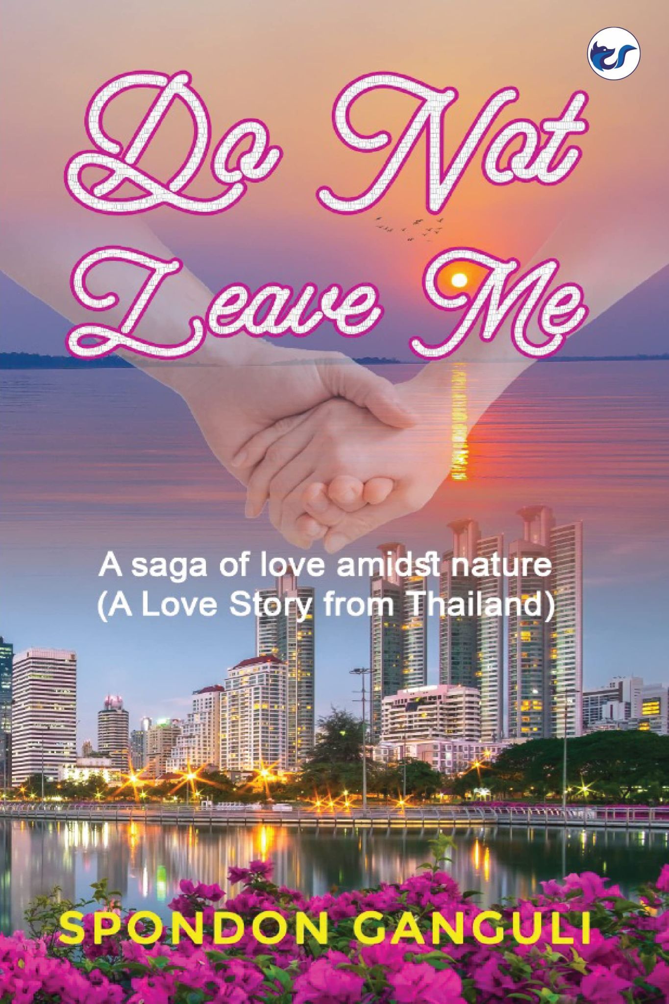 Do Not Leave Me: A saga of love amidst nature. A Boy Love Story from Thailand [Hardcover] Spondon Ganguli
