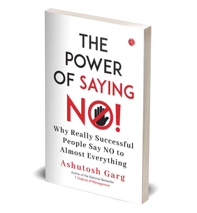 The Power of Saying No!: Why Really Successful People Say No to Almost Everything