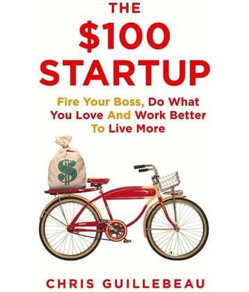 The Dollar 100 Startup: Fire Your Boss, Do What You Love and Work Better To Live More(The ,100 Startup)