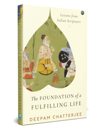 The Foundation of a Fulfilling Life: Lessons from Indian Scriptures