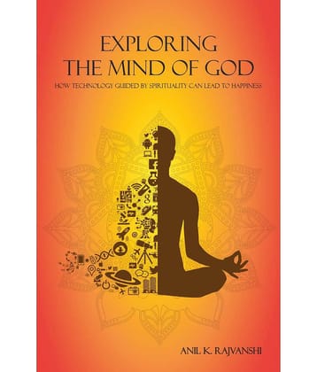 Exploring the Mind of God : How Technology Guided by Spirituality Can Lead to Happiness