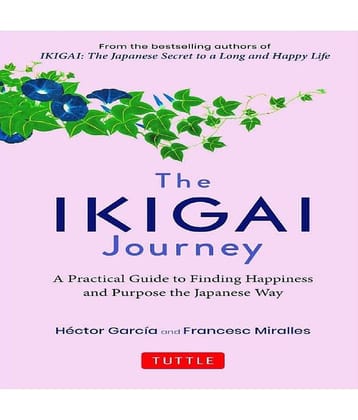 The Ikigai Journey A Practical Guide to Finding Happiness and Purpose Japanese Way - 30 October 2021