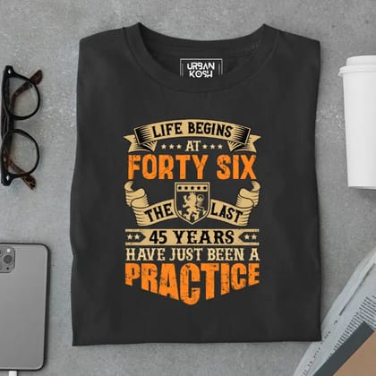 Life Begins at 46, The last years have just been a practice Birthday T-shirt-Black / S