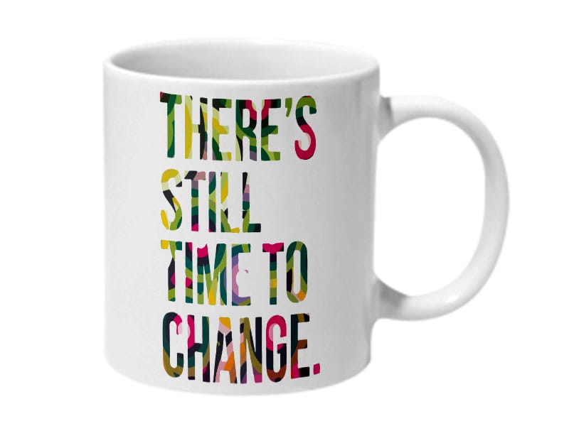 Multicolor Theres Still Time To Change Ceramic Mug
