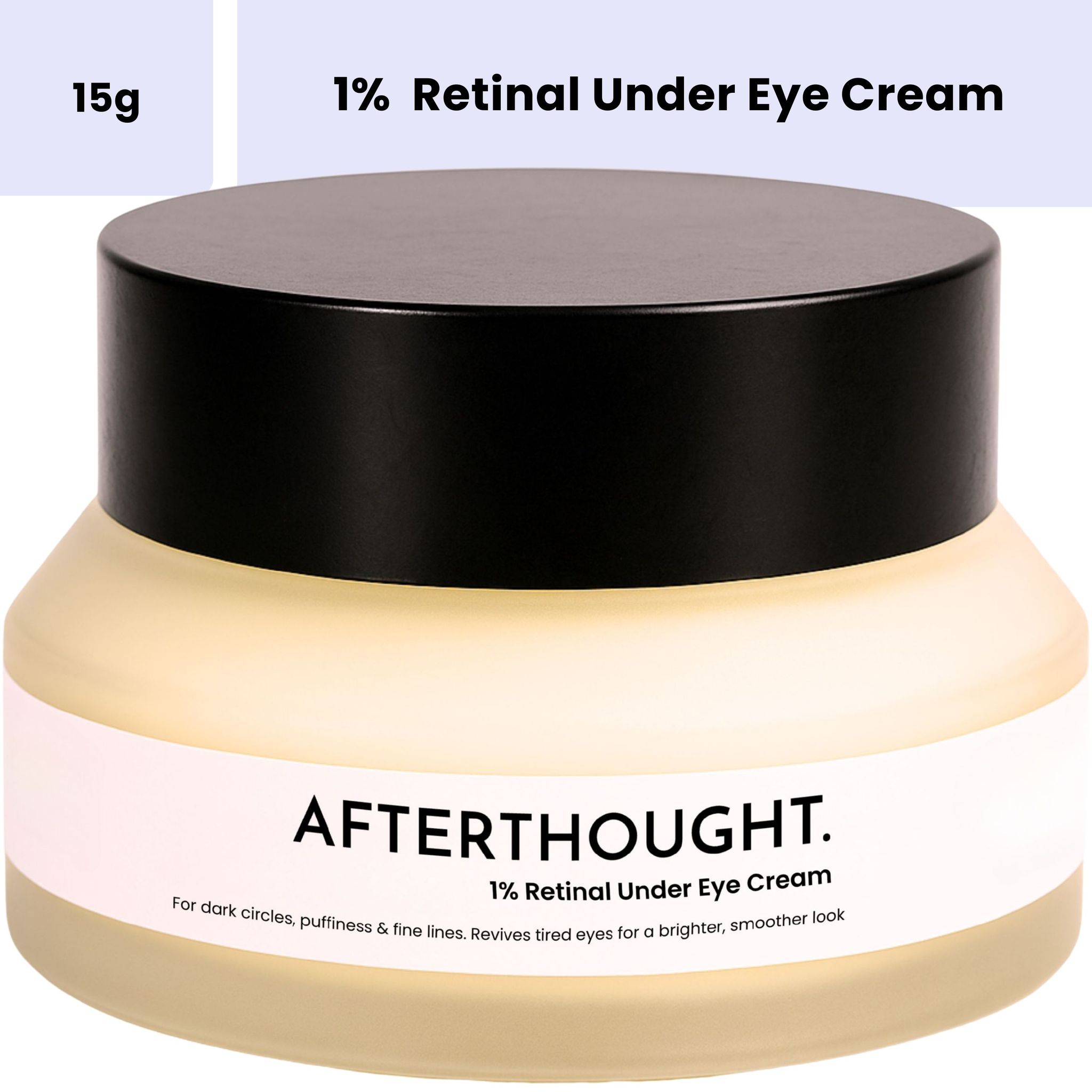 Afterthought 1% Retinal Under Eye Cream with Vitamin K & 3% Caffeine | Reduces Dark Circles, Puffiness & Fine Lines | FDCA Approved | For All Skin Types | Men & Women | 15g