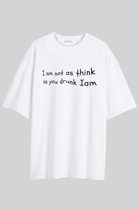 I Am Not As Think As You Drunk I Am - Oversized T-Shirt-XS