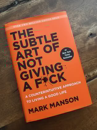 The Subtle Art of Not Giving a F*ck - A Counterintuitive Approach to Living a Good Life