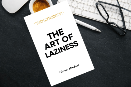 The Art of Laziness: Overcome Procrastination & Boost Your Productivity by Library Mindset