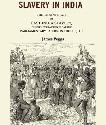 Slavery in India: The Present State of East India Slavery; Chiefly Extracted from the Parliamentary Papers on the Subject
