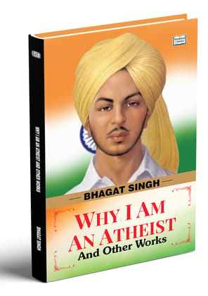 Why I Am an Atheist and Other Works by Bhagat Singh | Inspirational Essays and Postive Thought-Improvs Writings | Political and Social Philosophy Book