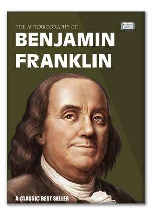 Benjamin Franklin | Inspirational Biography and Classic Literature Book | Wisdom Leadership Success and Personal Development. Benjamin Franklin | Inspirational Biography and Classic Literature Book | Wisdom Leadership Success and Personal Development.