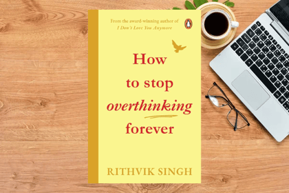 How to Stop Overthinking Forever by Rithvik Singh