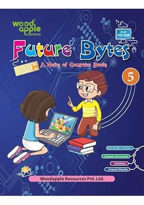 Future Bytes – Computer Book for Class 5 | NEP 2020 Aligned | Computer Lab Activities Worksheets & Computer Etiquette | Advanced Computer Studies Book for Kids by Woodapple Resources