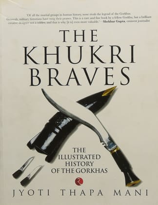 The Khukri Braves: The Illustrated History of The Gorkha