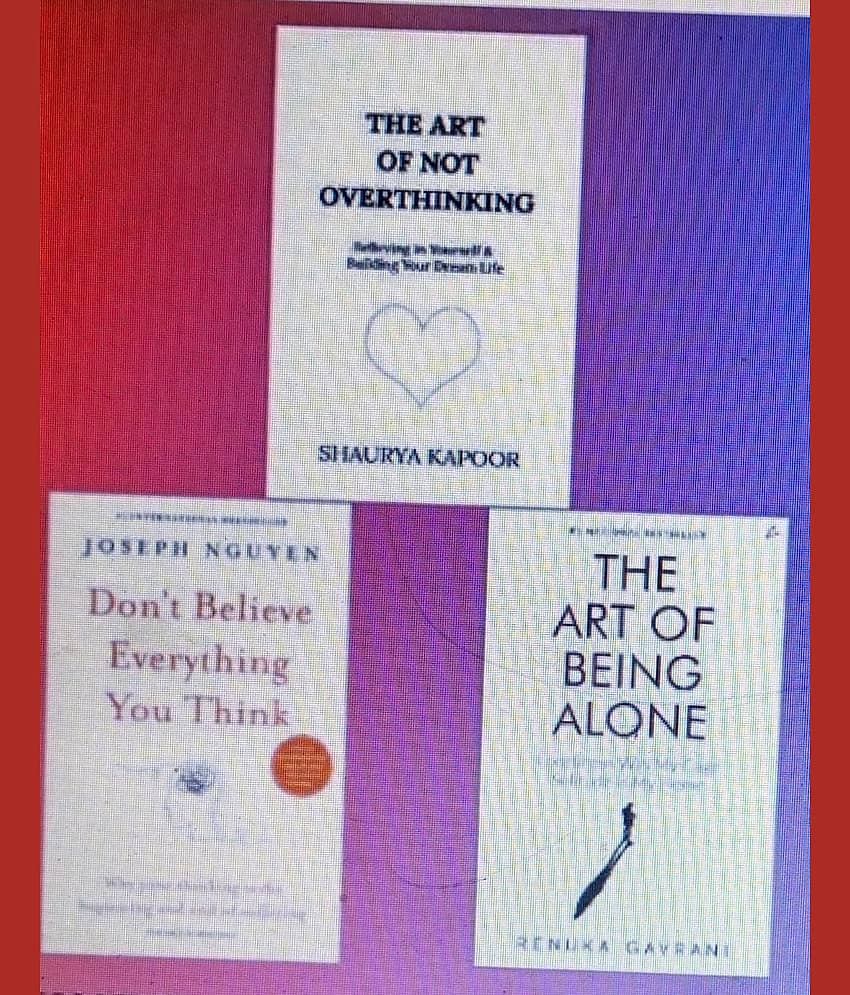 the art of not overthinking + Don't Believe Everything You Think + the art of being alone