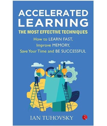 Accelerated Learning: The Most Effective Techniques: How To Learn Fast, Improve Memory, Save Your Time And Be Successful
