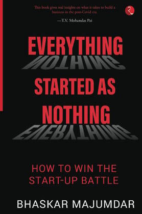 EVERYTHING STARTED AS NOTHING: How to Win the Start-up Battle EVERYTHING STARTED AS NOTHING: How to Win the Start-up Battle