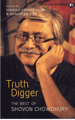 TRUTH DIGGER: THE BEST OF SHOVON CHOWDHURY TRUTH DIGGER: THE BEST OF SHOVON CHOWDHURY