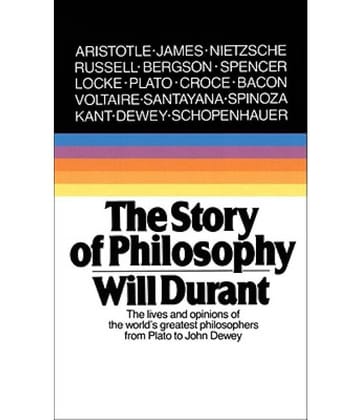 The Story of Philosophy: The Lives and Opinions of the Greater Philosophers