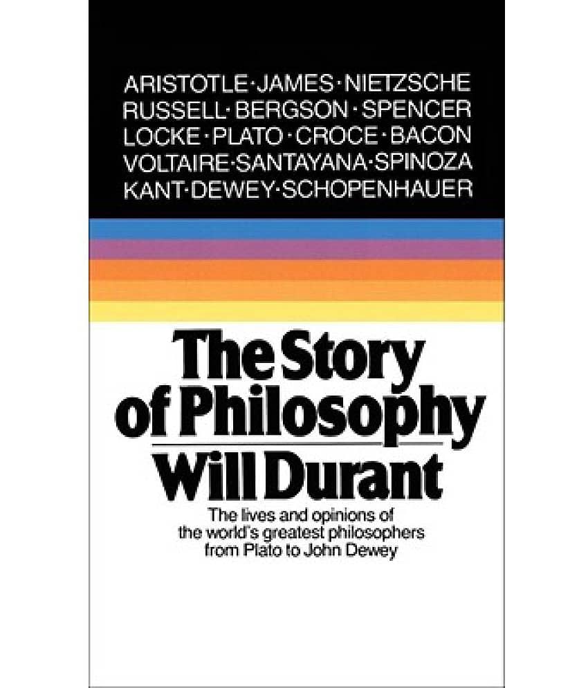 The Story of Philosophy: The Lives and Opinions of the Greater Philosophers