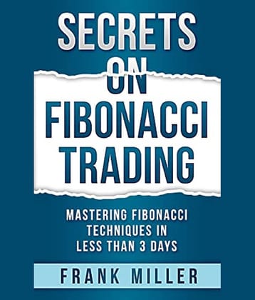 Secrets on Fibonacci Trading: Mastering Fibonacci Techniques In Less Than 3 Days Paperback – 2 June 2019