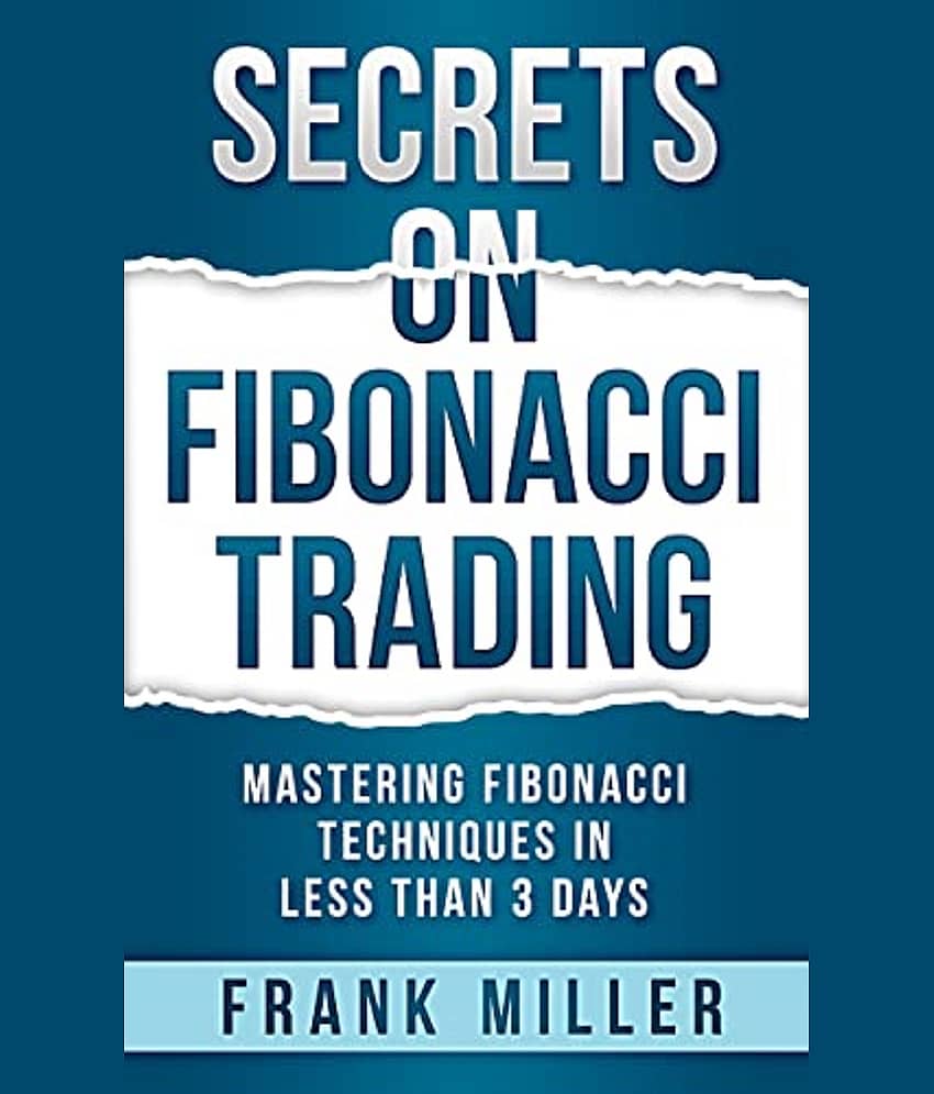 Secrets on Fibonacci Trading: Mastering Fibonacci Techniques In Less Than 3 Days Paperback – 2 June 2019