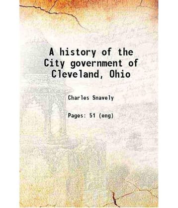 A history of the City government of Cleveland, Ohio 1902 [Hardcover]